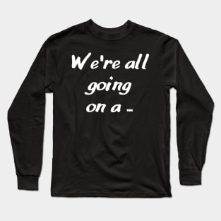 we're all going on a ... Long Sleeve T-Shirt